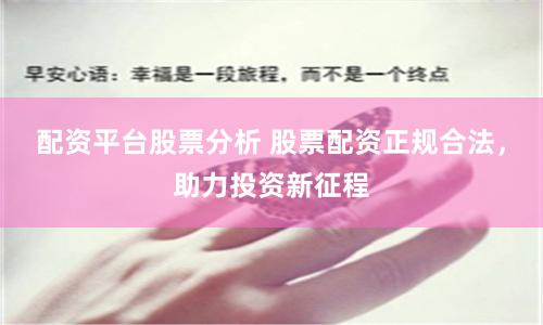 配资平台股票分析 股票配资正规合法，助力投资新征程