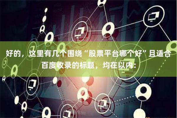 好的，这里有几个围绕“股票平台哪个好”且适合百度收录的标题，均在以内：